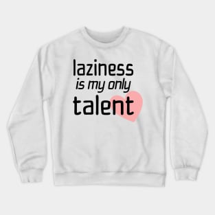 Laziness Is My Only Talent Crewneck Sweatshirt